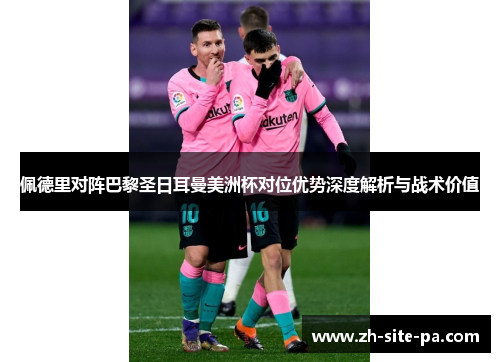 佩德里对阵巴黎圣日耳曼美洲杯对位优势深度解析与战术价值